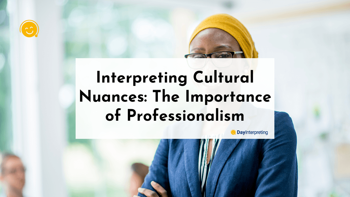 Interpreting Cultural Nuances: The Importance of Professionalism