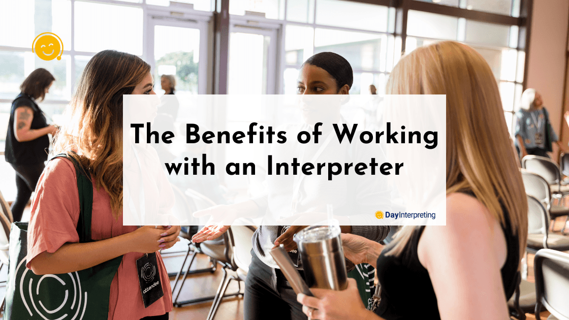 The Benefits of Working with an Interpreter