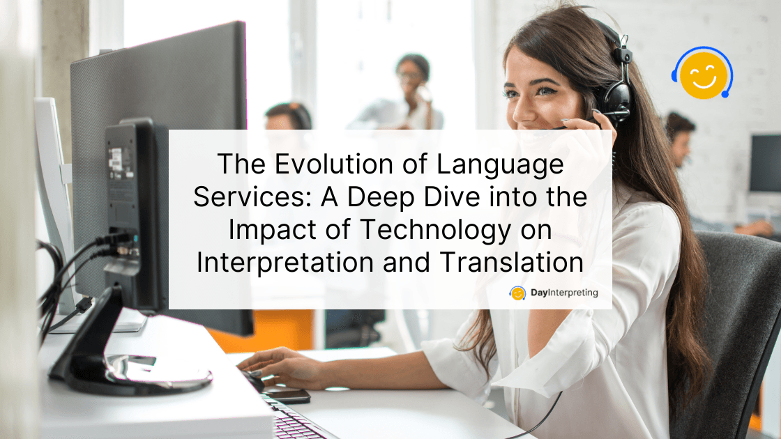 The Evolution of Language Services: A Deep Dive into the Impact of Technology on Interpretation and Translation