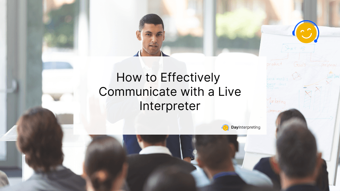 How to Effectively Communicate with a Live Interpreter