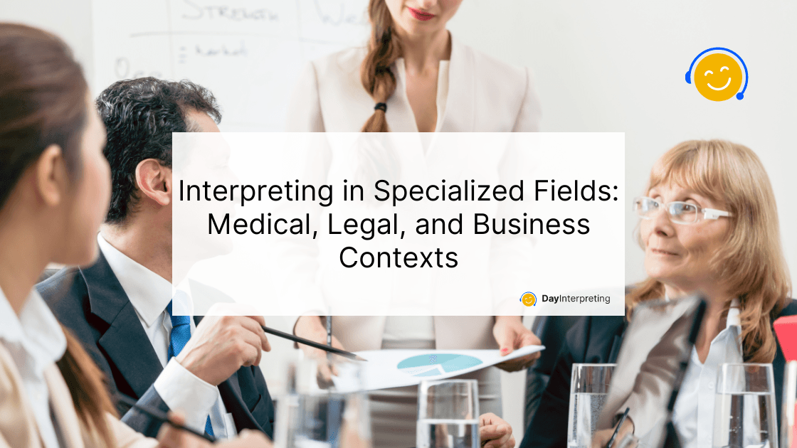 Interpreting in Specialized Fields: Medical, Legal, and Business Contexts