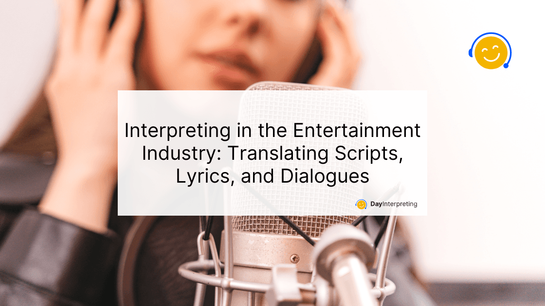Interpreting in the Entertainment Industry: Translating Scripts, Lyrics, and Dialogues