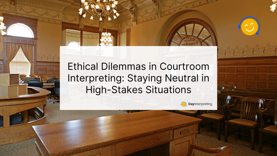 Ethical Dilemmas in Courtroom Interpreting: Staying Neutral in High-Stakes Situations
