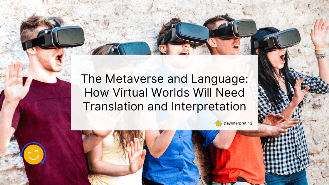 The Metaverse and Language: How Virtual Worlds Will Need Translation and Interpretation