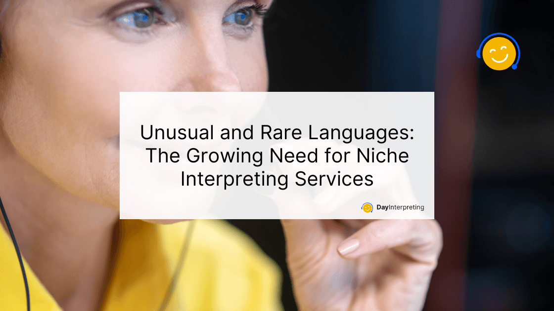 Unusual and Rare Languages: The Growing Need for Niche Interpreting Services