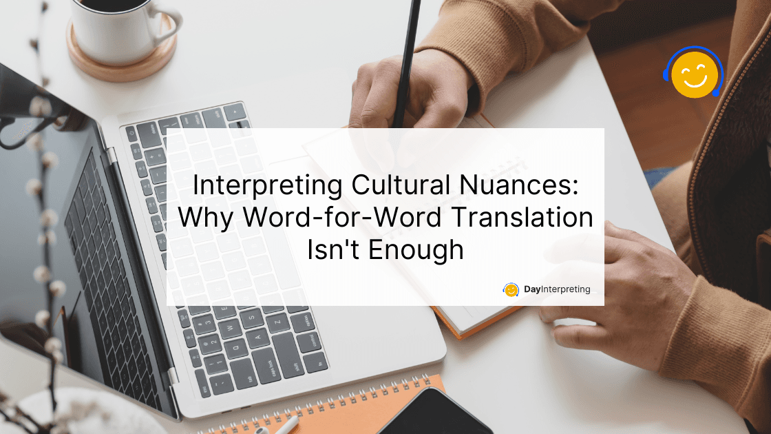 Interpreting Cultural Nuances: Why Word-for-Word Translation Isn’t Enough